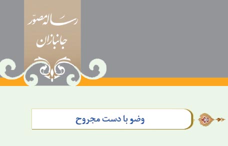 گزیده احکام رساله مصور جانبازان؛ احکام وضو(44) وضو با دست مجروح گزیده احکام رساله مصور جانبازان؛ احکام وضو(44) وضو با دست مجروح